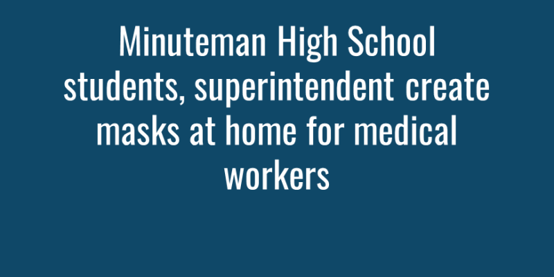 Minuteman High School students, superintendent create masks at home for medical workers img